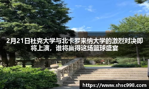 2月21日杜克大学与北卡罗来纳大学的激烈对决即将上演，谁将赢得这场篮球盛宴