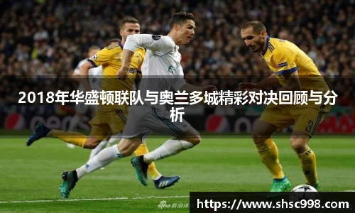 2018年华盛顿联队与奥兰多城精彩对决回顾与分析